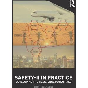 Hollnagel, Erik Safety-II in Practice: Developing the Resilience Potentials Hollnagel, Erik Safety-II in Practice: Developing the Resilience Potentials