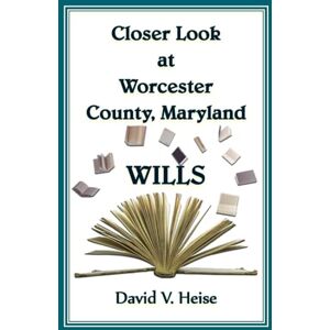 Heise, David Closer Look At Worcester County, Maryland Wills Heise, David Closer Look At Worcester County, Maryland Wills