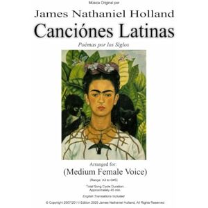 Holland, James Nathaniel Canciónes Latinas: Poémas por los Siglos, Arranged for Medium Female Voice: 6 (Vocal music for solo voice by James Nathaniel Holland) Holland, James Nathaniel Canciónes Latinas: Poémas por los Siglos, Arranged for Medium Female Voice: 6 (Vocal music for solo voice by James Nathaniel Holland)