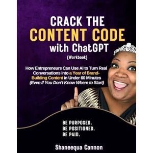 Cannon, Shaneequa Crack the Content Code with ChatGPT (Workbook): How Entrepreneurs Can Use AI to Turn Real Conversations into a Year of Brand-Building Content in Under ... (Even If You Don’t Know Where to Start) Cannon, Shaneequa Crack the Content Code with ChatGPT (Workbook): How Entrepreneurs Can Use AI to Turn Real Conversations into a Year of Brand-Building Content in Under ... (Even If You Don’t Know Where to Start)