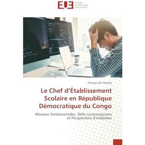 Bila Menda, Philippe Le Chef d'Établissement Scolaire en République Démocratique du Congo: Missions fondamentales, Défis contemporains et Perspectives d'évolution Bila Menda, Philippe Le Chef d'Établissement Scolaire en République Démocratique du Congo: Missions fondamentales, Défis contemporains et Perspectives d'évolution