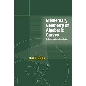 Gibson Elementary Geometry of Algebraic Curves: An Undergraduate Introduction Gibson Elementary Geometry of Algebraic Curves: An Undergraduate Introduction