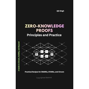 Singh, Ajit Zero-Knowledge Proofs : Principles and Practice Singh, Ajit Zero-Knowledge Proofs : Principles and Practice