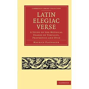Platnauer, Maurice Latin Elegiac Verse: A Study Of The Metrical Usages Of Tibullus, Propertius And Ovid (Cambridge Library Collection Classics) Platnauer, Maurice Latin Elegiac Verse: A Study Of The Metrical Usages Of Tibullus, Propertius And Ovid (Cambridge Library Collection Classics)