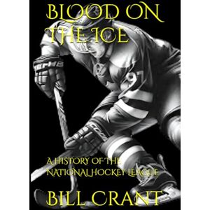 Crant, Bill BLOOD ON THE ICE: A HISTORY OF THE NATIONAL HOCKEY LEAGUE Crant, Bill BLOOD ON THE ICE: A HISTORY OF THE NATIONAL HOCKEY LEAGUE