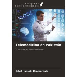 Udaipurwala, Iqbal Hussain Telemedicina en Pakistán: El futuro de los servicios sanitarios Udaipurwala, Iqbal Hussain Telemedicina en Pakistán: El futuro de los servicios sanitarios