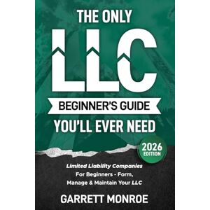 Monroe, Garrett The Only LLC Beginners Guide You’ll Ever Need: Limited Liability Companies For Beginners Form, Manage & Maintain Your LLC (Starting a Business Book): 1 (Small Business & Taxes) Monroe, Garrett The Only LLC Beginners Guide You’ll Ever Need: Limited Liability Companies For Beginners Form, Manage & Maintain Your LLC (Starting a Business Book): 1 (Small Business & Taxes)