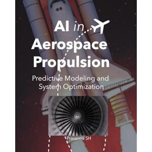SH, Prasanna AI in Aerospace Propulsion: Predictive Modeling and System Optimization SH, Prasanna AI in Aerospace Propulsion: Predictive Modeling and System Optimization