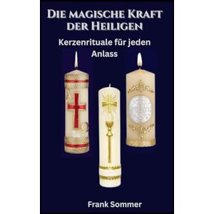 Sommer, Frank Die magische Kraft der Heiligen: Kerzenrituale für jeden Anlass (United in Prayer: Catholic Novenas Across Languages) Sommer, Frank Die magische Kraft der Heiligen: Kerzenrituale für jeden Anlass (United in Prayer: Catholic Novenas Across Languages)