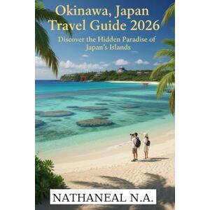 N.A., Nathanael Okinawa, Japan Travel Guide 2026: Discover the Hidden Paradise of Japan’s Islands (The World Explorer Series) N.A., Nathanael Okinawa, Japan Travel Guide 2026: Discover the Hidden Paradise of Japan’s Islands (The World Explorer Series)