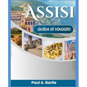 Barile, Paul A. Assisi Guida di viaggio 2026 Barile, Paul A. Assisi Guida di viaggio 2026