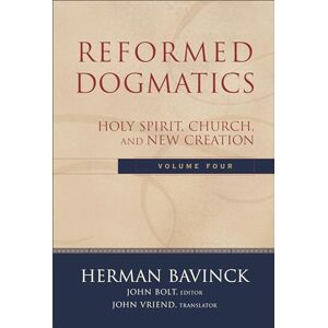 Bavinck, Herman Reformed Dogmatics – Holy Spirit, Church, and New Creation: 04 Bavinck, Herman Reformed Dogmatics – Holy Spirit, Church, and New Creation: 04