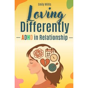 Willis, Emily Loving Differently – ADHD in Relationships: 17 Strategies for Women who Feel "Too Much" to Navigate Emotional Intensity, Rejection Sensitivity, ... and Marriage Burnout (Women with ADHD) Willis, Emily Loving Differently – ADHD in Relationships: 17 Strategies for Women who Feel "Too Much" to Navigate Emotional Intensity, Rejection Sensitivity, ... and Marriage Burnout (Women with ADHD)