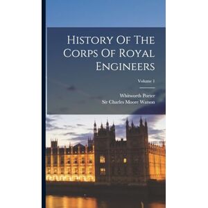Porter, Whitworth History Of The Corps Of Royal Engineers; Volume 1 Porter, Whitworth History Of The Corps Of Royal Engineers; Volume 1