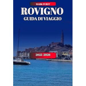 FURST, MARK ROVIGNO GUIDA DI VIAGGIO 2025 2026: Pianificatore di itinerari completo con spiagge, cibo, hotel e gemme nascoste nella costa adriatica della Croazia FURST, MARK ROVIGNO GUIDA DI VIAGGIO 2025 2026: Pianificatore di itinerari completo con spiagge, cibo, hotel e gemme nascoste nella costa adriatica della Croazia