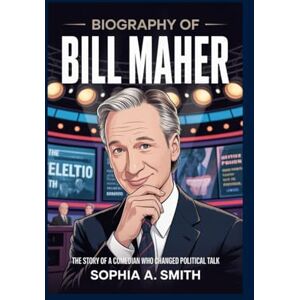 SMITH, SOPHIA A BIOGRAPHY OF BILL MAHER: The Story of a Comedian Who Changed Political Talk SMITH, SOPHIA A BIOGRAPHY OF BILL MAHER: The Story of a Comedian Who Changed Political Talk