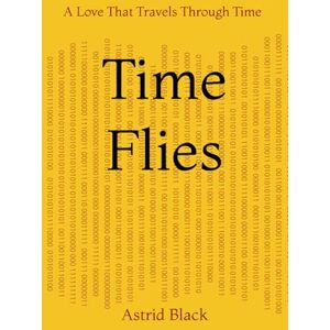 Black, Astrid Time Flies: A Love That Travels Through Time Black, Astrid Time Flies: A Love That Travels Through Time