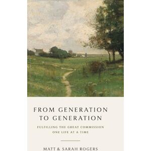 Rogers, Matt From Generation to Generation: Fulfilling the Great Commission One Life at a Time Rogers, Matt From Generation to Generation: Fulfilling the Great Commission One Life at a Time