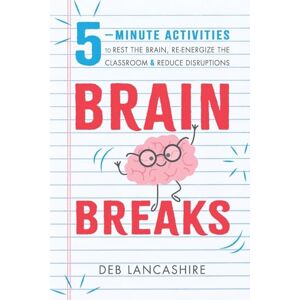 Lancashire, Deb Brain Breaks: 5- minute activities to rest the brain, re-energize the classroom, and reduce disruptions: 1 Lancashire, Deb Brain Breaks: 5- minute activities to rest the brain, re-energize the classroom, and reduce disruptions: 1