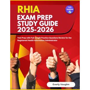 Vaughn, Everly RHIA Exam Prep Study Guide 2025-2026: Test Prep with Full-length Practice Questions Review for the Registered Health Information Administrator Vaughn, Everly RHIA Exam Prep Study Guide 2025-2026: Test Prep with Full-length Practice Questions Review for the Registered Health Information Administrator