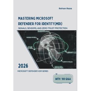 Raza, Rehan Mastering Microsoft Defender for Identity (MDI): Signals, Sensors, and Zero Trust Protection (Defender XDR Series) Raza, Rehan Mastering Microsoft Defender for Identity (MDI): Signals, Sensors, and Zero Trust Protection (Defender XDR Series)