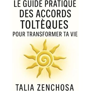 ZENCHOSA, Talia LE GUIDE PRATIQUE DES ACCORDS TOLTÈQUES POUR TRANSFORMER SA VIE: Comprendre, intégrer et appliquer les Accords Toltèques au quotidien : paix intérieure, relations apaisées, clarté émotionnelle. ZENCHOSA, Talia LE GUIDE PRATIQUE DES ACCORDS TOLTÈQUES POUR TRANSFORMER SA VIE: Comprendre, intégrer et appliquer les Accords Toltèques au quotidien : paix intérieure, relations apaisées, clarté émotionnelle.