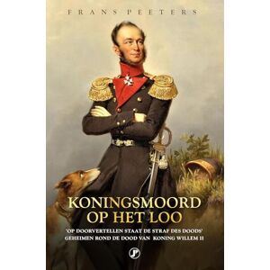 Peeters, Frans Koningsmoord op Het Loo: geheimen rond de dood van Koning Willem II Peeters, Frans Koningsmoord op Het Loo: geheimen rond de dood van Koning Willem II