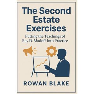 Blake, Rowan The Second Estate Exercises: Putting the Teachings of Ray D. Madoff Into Practice Blake, Rowan The Second Estate Exercises: Putting the Teachings of Ray D. Madoff Into Practice