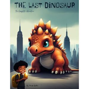 Speller, Minta The Last Dinosaur: The Complete Adventure Speller, Minta The Last Dinosaur: The Complete Adventure