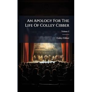 Cibber, Colley An Apology For The Life Of Colley Cibber Cibber, Colley An Apology For The Life Of Colley Cibber