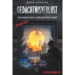 Görlitz, Bodo Gedächtnisverlust Amnesie kann schmerzlich sein: Psychothriller Was bleibt vom Menschen ohne Erinnerung? Ein düsterer Roman über Identität, Schuld und die Suche nach Wahrheit. Görlitz, Bodo Gedächtnisverlust Amnesie kann schmerzlich sein: Psychothriller Was bleibt vom Menschen ohne Erinnerung? Ein düsterer Roman über Identität, Schuld und die Suche nach Wahrheit.