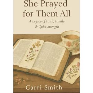 Smith, Carri She Prayed for Them All: A Legacy of Faith, Family & Quiet Strength Smith, Carri She Prayed for Them All: A Legacy of Faith, Family & Quiet Strength