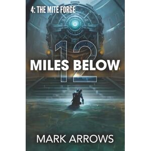 Arrows, Mark 12 Miles Below IV: The Mite Forge: (A Progression Fantasy Epic): 4 Arrows, Mark 12 Miles Below IV: The Mite Forge: (A Progression Fantasy Epic): 4