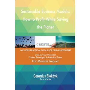 Gerardus Blokdyk - The Art of Service Sustainable Business Models: How to Profit While Saving the Planet Gerardus Blokdyk - The Art of Service Sustainable Business Models: How to Profit While Saving the Planet