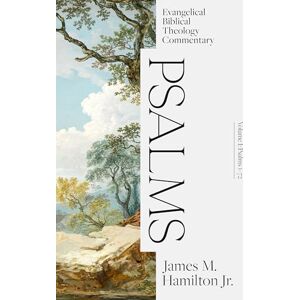 Hamilton, James M. Jr. Psalms Volume I: Evangelical Biblical Theology Com mentary: 1 Hamilton, James M. Jr. Psalms Volume I: Evangelical Biblical Theology Com mentary: 1