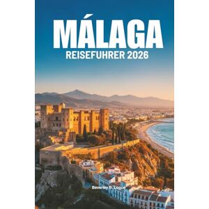 Logue, Beverley B MÁLAGA REISEFÜHRER 2026: Entdecken Sie die wunderschöne Küste und das kulturelle Erbe Spaniens Logue, Beverley B MÁLAGA REISEFÜHRER 2026: Entdecken Sie die wunderschöne Küste und das kulturelle Erbe Spaniens