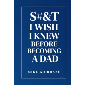 Giordano, Michael Sh#& I Wish I Knew Before Becoming a Dad: Surviving the First Nights Giordano, Michael Sh#& I Wish I Knew Before Becoming a Dad: Surviving the First Nights