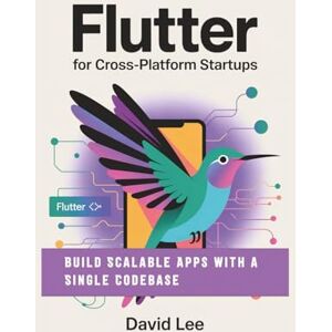 Lee Flutter for Cross-Platform Startups: Build Scalable Apps with a Single Codebase Lee Flutter for Cross-Platform Startups: Build Scalable Apps with a Single Codebase
