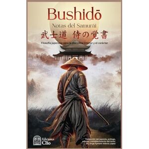 Vidovic López, Jorge Fymark BUSHIDŌ NOTAS DEL SAMURÁI: Filosofía japonesa para la disciplina interior y el carácter Vidovic López, Jorge Fymark BUSHIDŌ NOTAS DEL SAMURÁI: Filosofía japonesa para la disciplina interior y el carácter
