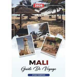 THOMPSON, ETHAN GUIDE DE VOYAGE MALI 2026: Bamako, Tombouctou et Djenné, Croisières sur le fleuve Niger, Aventures dans le désert, Musique et culture THOMPSON, ETHAN GUIDE DE VOYAGE MALI 2026: Bamako, Tombouctou et Djenné, Croisières sur le fleuve Niger, Aventures dans le désert, Musique et culture