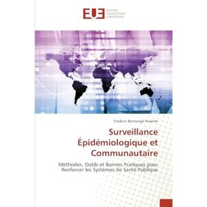Bontango Kweme, Frederic Surveillance Épidémiologique et Communautaire: Méthodes, Outils et Bonnes Pratiques pour Renforcer les Systèmes de Santé Publique Bontango Kweme, Frederic Surveillance Épidémiologique et Communautaire: Méthodes, Outils et Bonnes Pratiques pour Renforcer les Systèmes de Santé Publique