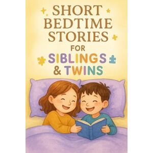 A Tharion, Aldercrest Short Bedtime Stories for Siblings & Twins: Share Short Bedtime Stories for Siblings & Twins of Love, Fun & Sweet Nights! (Perfect for Families & Kids) A Tharion, Aldercrest Short Bedtime Stories for Siblings & Twins: Share Short Bedtime Stories for Siblings & Twins of Love, Fun & Sweet Nights! (Perfect for Families & Kids)