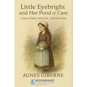 Giberne, Agnes Little Eyebright and Her Pund o’ Care: A Classic Children’s Moral Tale – Illustrated Edition Giberne, Agnes Little Eyebright and Her Pund o’ Care: A Classic Children’s Moral Tale – Illustrated Edition