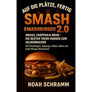 Schramm, Noah SMASHBURGER 2.0 – Die besten Trend-Burger zum Selbermachen: Smash, Chopped, Soßen & mehr – kreative Burgerideen mit Tipps, Toppings und Geschmacksgarantie Schramm, Noah SMASHBURGER 2.0 – Die besten Trend-Burger zum Selbermachen: Smash, Chopped, Soßen & mehr – kreative Burgerideen mit Tipps, Toppings und Geschmacksgarantie