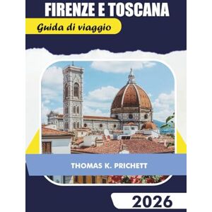 PRITCHETT, THOMAS K. Firenze e Toscana Guida di viaggio 2026: Scopri gioielli nascosti con consigli locali, itinerari, mappe, cibo e vino, viaggi on the road ed esperienze di viaggio autentiche a basso costo PRITCHETT, THOMAS K. Firenze e Toscana Guida di viaggio 2026: Scopri gioielli nascosti con consigli locali, itinerari, mappe, cibo e vino, viaggi on the road ed esperienze di viaggio autentiche a basso costo
