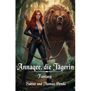 Benda, Sabine und Thomas Annaqee, die Jägerin: Eine witzige und atemlos machende Geschichte – so rasant und treffsicher wie ein Pfeil von Annaqee, der Jägerin. Benda, Sabine und Thomas Annaqee, die Jägerin: Eine witzige und atemlos machende Geschichte – so rasant und treffsicher wie ein Pfeil von Annaqee, der Jägerin.