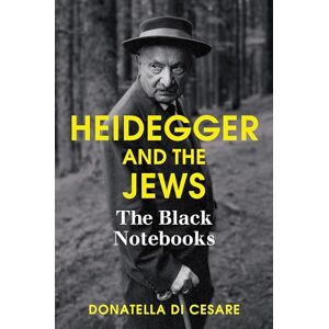 Di Cesare, Donatella Heidegger and the Jews: The Black Notebooks Di Cesare, Donatella Heidegger and the Jews: The Black Notebooks