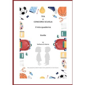 Di Maria, Stefania TFA e CONCORSI SCUOLA Il mio quaderno. Guida di Stefania Di Maria: Specializzazione sul sostegno e non solo. Infanzia e Primaria. Concorsi per insegnanti Di Maria, Stefania TFA e CONCORSI SCUOLA Il mio quaderno. Guida di Stefania Di Maria: Specializzazione sul sostegno e non solo. Infanzia e Primaria. Concorsi per insegnanti