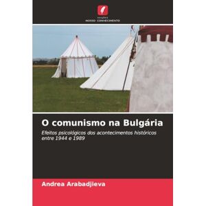Arabadjieva, Andrea O comunismo na Bulgária: Efeitos psicológicos dos acontecimentos históricos entre 1944 e 1989 Arabadjieva, Andrea O comunismo na Bulgária: Efeitos psicológicos dos acontecimentos históricos entre 1944 e 1989