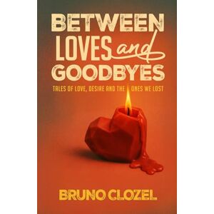Clozel, Bruno Between Loves and Goodbyes: Contemporary Romance Stories Perfect for Summer Beach Reading (Before the Goodbyes Series) Clozel, Bruno Between Loves and Goodbyes: Contemporary Romance Stories Perfect for Summer Beach Reading (Before the Goodbyes Series)